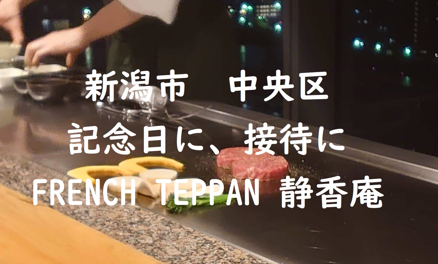 新潟市中心部で記念日ディナーに使える鉄板焼きフレンチ 静香庵 紹介 Tapuの新潟食散歩